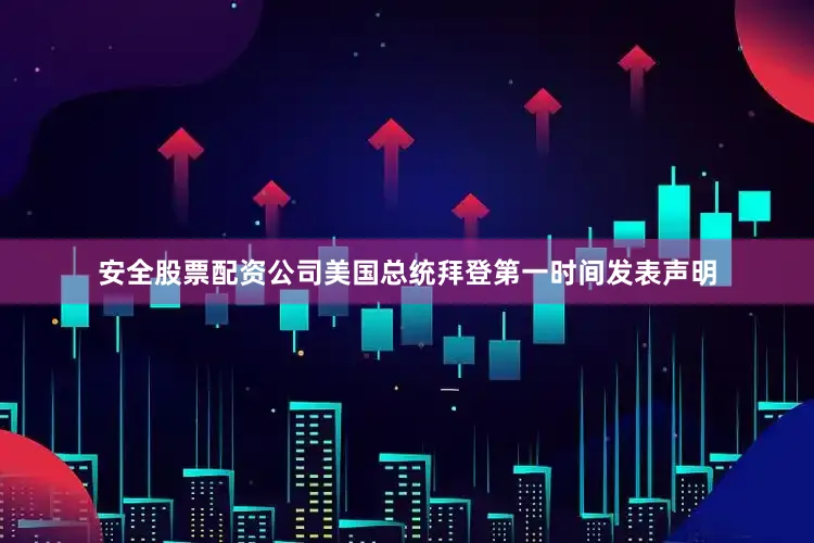安全股票配资公司美国总统拜登第一时间发表声明