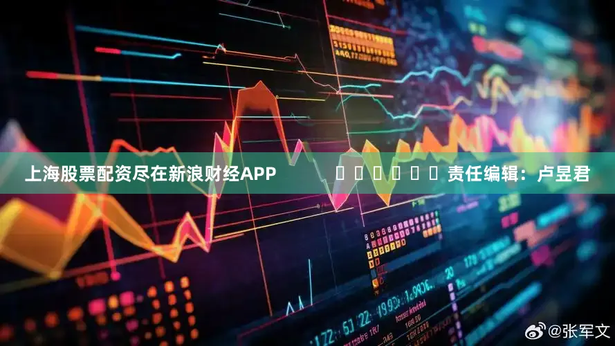 上海股票配资尽在新浪财经APP            						责任编辑：卢昱君