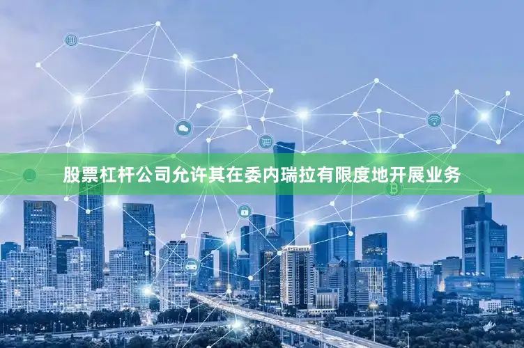 股票杠杆公司允许其在委内瑞拉有限度地开展业务