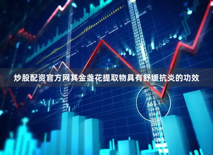 炒股配资官方网其金盏花提取物具有舒缓抗炎的功效